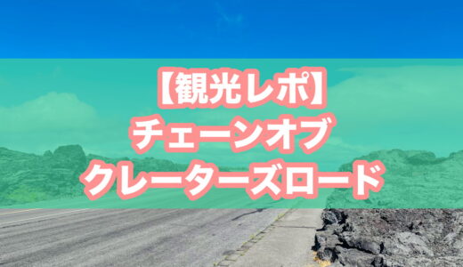 【観光レポ】チェーン・オブ・クレーターズ・ロードの所要時間は？溶岩台地を走る絶景ドライブを写真で紹介｜ハワイ火山国立公園